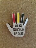 "All are precious in his sight" Wooden Lapel Pin