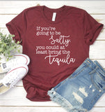 If you're going to be salty, you could at least bring the tequila T-shirt // Funny Tee // Custom Tee // Salty