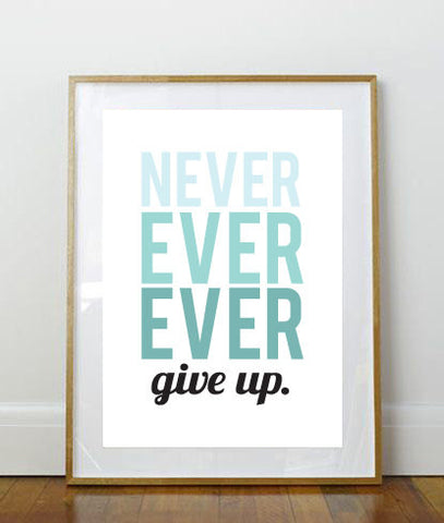 Never Ever Ever Give Up // Print // Art Print // 8 x 10 Print // 8 x 10 // Wall Art // Home Decor // Inspirational Print // Inspiration //
